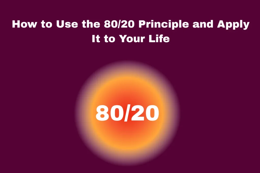 How to Use the 80/20 Principle and Apply It to Your Life